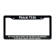Load image into Gallery viewer, Psalm 73:26 My Flesh And My Heart Fail; But God is The Strength of My Heart and My Portion Forever. | Christian License Plate Frame
