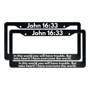 John 16:33 In This World You Will Have Trouble. But Take Heart! I Have Overcome the World. | Christian License Plate Frame