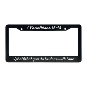 1 Corinthians 16:14 Let All That You Do Be Done With Love. | Christian License Plate Frame