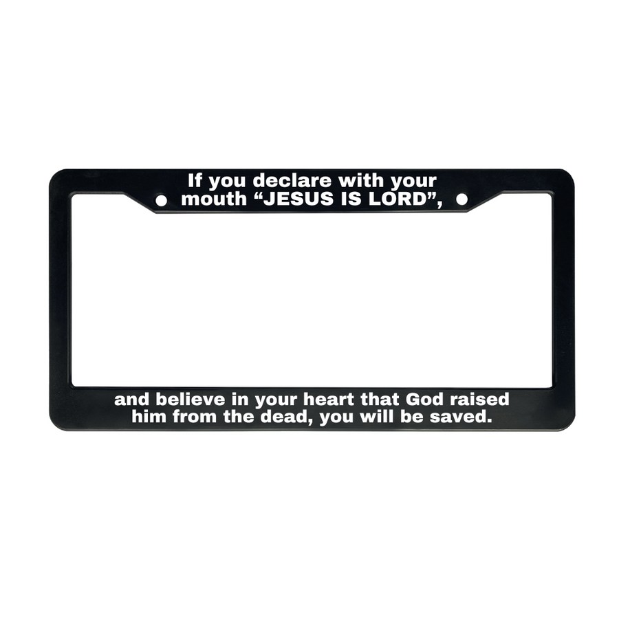 Romans 10:9 If You Declare With Your Mouth That Jesus Is Lord and Believe In Your Heart | Christian License Plate Frame