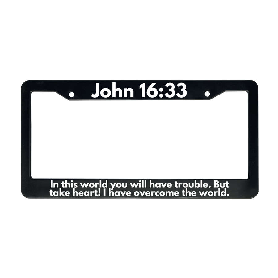 John 16:33 In This World You Will Have Trouble. But Take Heart! I Have Overcome the World. | Christian License Plate Frame