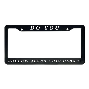 Do You Follow Jesus This Close? | Christian License Plate Frame