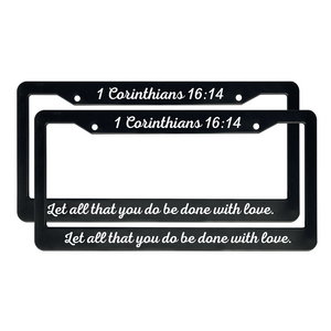 1 Corinthians 16:14 Let All That You Do Be Done With Love. | Christian License Plate Frame