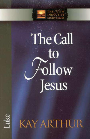 The Call To Follow Jesus: Luke - Kay Arthur