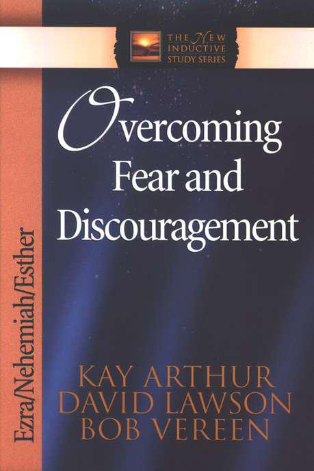 Overcoming Fear And Discouragement: Ezra, Nehemiah, Esther - Kay Arthur