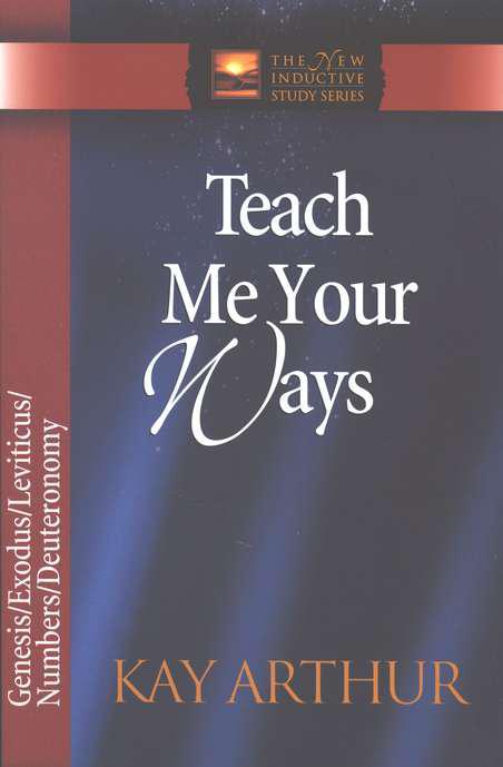 Teach Me Your Ways: The Pentateuch - Kay Arthur