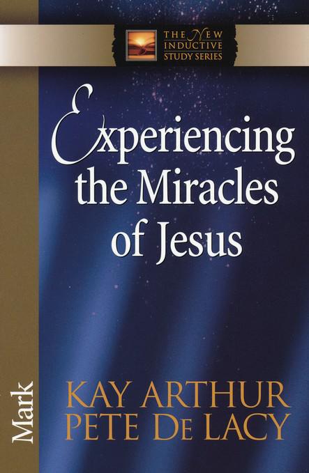 Experiencing The Miracles Of Jesus: Mark - Kay Arthur