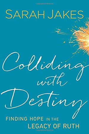 Colliding With Destiny: Finding Hope in the Legacy of Ruth - Sarah Jakes