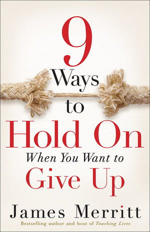 9 Ways to Hold on When You Want to Give Up - James Merritt