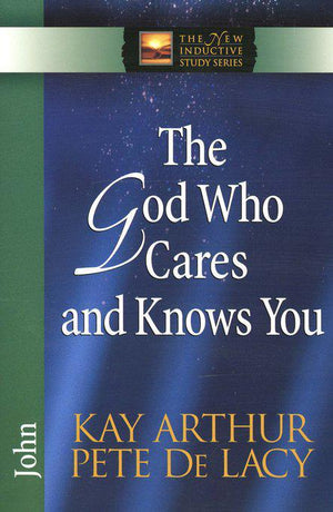 The God Who Cares And Knows You: John - Kay Arthur