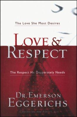 Love & Respect: The Love She Most Desire, The Respect He Desperately Needs - Dr. Emerson Eggerichs