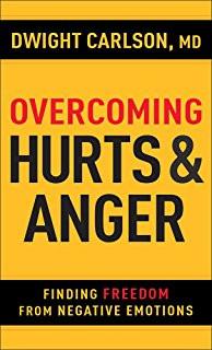 Overcoming Hurts & Anger: Finding Freedom from Negative Emotions - Dwight Carlson