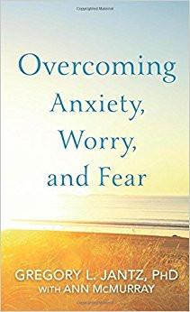 Overcoming, Anxiety, Worry And Fear - Gregory Jantz