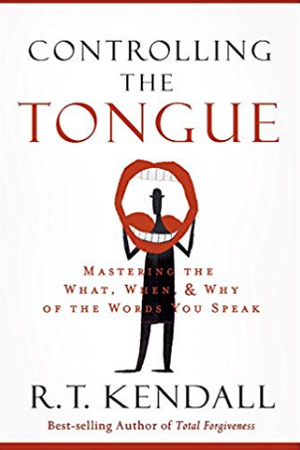 Controlling the Tongue: Mastering the What, When, Why of the Words You Speak - R.T. Kendall