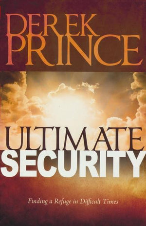 Ultimate Security: Finding a Refuge in Difficult Times - Derek Prince