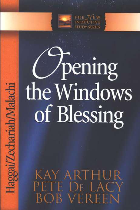 Opening The Windows Of Blessing: Haggai, Zechariah, Malachi - Kay Arthur