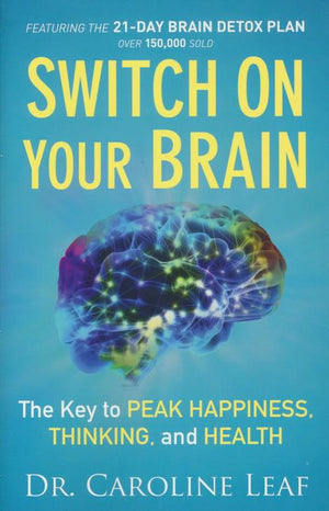 Switch On Your Brain - Dr. Caroline Leaf