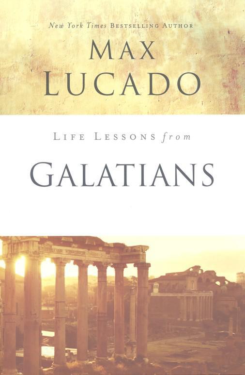 Life Lessons from Galatians, 2018 Edition - Max Lucado