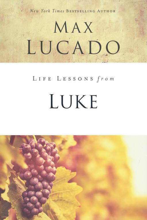 Life Lessons from Luke, 2018 Edition - Max Lucado