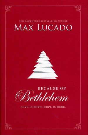 Because of Bethlehem - Max Lucado