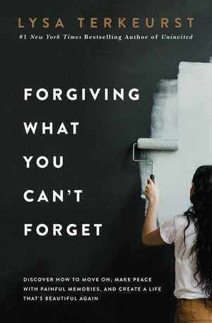 Forgiving What You Can't Forget - Lysa TerKeurst